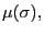 $ \mu(\sigma),$