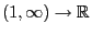 $ (1,\infty)\rightarrow \mathbb{R} $