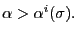 $ \alpha>\alpha^{i}(\sigma).$