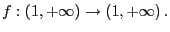 $ f:\left( 1,+\infty\right) \rightarrow\left( 1,+\infty\right) .$