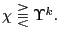 $ \chi \gtreqqless\Upsilon^{k}.$