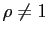 $ \rho\neq1$