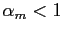 $ \alpha_{m} < 1$