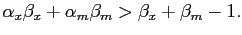 $\displaystyle \alpha_{x} \beta_{x} + \alpha_{m} \beta_{m} > \beta_{x}+\beta_{m} -1.$