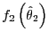 $ f_{2}\left( \hat{\theta}_{2}\right) $