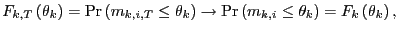 $\displaystyle F_{k,T}\left( \theta_{k}\right) =\Pr\left( m_{k,i,T}\leq\theta_{k... ...htarrow\Pr\left( m_{k,i}\leq\theta_{k}\right) =F_{k}\left( \theta _{k}\right) ,$