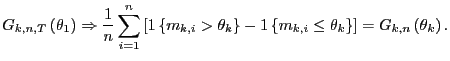 $\displaystyle G_{k,n,T}\left( \theta_{1}\right) \Rightarrow\frac{1}{n}\sum_{i=1... ...ft\{ m_{k,i}\leq \theta_{k}\right\} \right] =G_{k,n}\left( \theta_{k}\right) . $