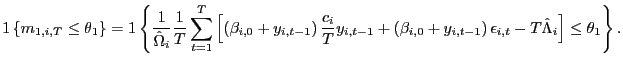 $\displaystyle 1\left\{ m_{1,i,T}\leq\theta_{1}\right\} =1\left\{ \frac{1}{\hat{... ...t-1}\right) \epsilon _{i,t}-T\hat{\Lambda}_{i}\right] \leq\theta_{1}\right\} . $