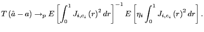 $\displaystyle T\left( \hat{a}-a\right) \rightarrow_{p}E\left[ \int_{0}^{1}J_{i,... ...t] ^{-1}E\left[ \eta_{i}\int_{0}^{1} J_{i,c_{i}}\left( r\right) ^{2}dr\right] .$