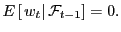 $ E\left[ \left. w_{t}\right\vert \mathcal{F}_{t-1}\right] =0.$
