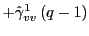 $\displaystyle +\hat{\gamma}_{vv}^{1}\left( q-1\right)$