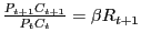 $ \frac{P_{t+1} C_{t+1} }{P_{t} C_{t} }=\beta R_{t+1} $