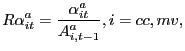 $\displaystyle R\alpha_{it}^{a}=\frac{\alpha_{it}^{a}}{A_{i,t-1}^{a}},i=cc,mv, $