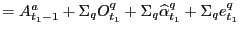 $\displaystyle =A_{t_{1}-1}^{a}+\Sigma_{q}O_{t_{1}}^{q}+\Sigma_{q}\widehat{\alpha}_{t_{1} }^{q}+\Sigma_{q}e_{t_{1}}^{q}$