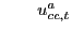 $ \qquad u_{cc,t}^{a}$