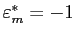 $ \varepsilon_{m}^{\ast}=-1 $