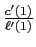 $ \frac{c^{\prime}(1)}{\ell^{\prime}(1)}$