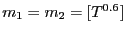 $ m_1=m_2=[T^{0.6}]$