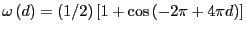 $ \omega\left( d\right) =\left( 1/2\right) \left[ 1+\cos\left( -2\pi+4\pi d\right) \right] $