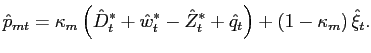 $\displaystyle \hat{p}_{mt}=\kappa_{m}\left( \hat{D}_{t}^{\ast}+\hat{w}_{t}^{\as... ...{Z}_{t}^{\ast} + \hat{q}_{t}\right) +\left( 1-\kappa_{m}\right) \hat{\xi }_{t}.$