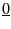 $ \underline{0}$