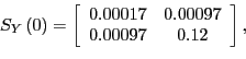 \begin{displaymath}S_{Y}\left( 0\right) =\left[ \begin{array}[c]{cc} 0.00017 & 0.00097\ 0.00097 & 0.12 \end{array}\right] ,\end{displaymath}