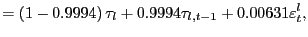 $\displaystyle =\left( 1-0.9994\right) \tau_{l}+0.9994\tau_{l,t-1} +0.00631\varepsilon_{t}^{l},$