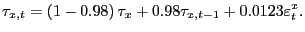 $\displaystyle \tau_{x,t}=\left( 1-0.98\right) \tau_{x}+0.98\tau_{x,t-1}+0.0123\varepsilon _{t}^{x}.$