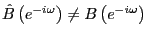 $ \hat{B}\left( e^{-i\omega}\right) \neq B\left( e^{-i\omega}\right) $