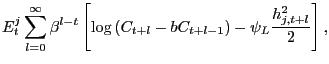 $\displaystyle E_{t}^{j}\sum_{l=0}^{\infty}\beta^{l-t}\left[ \log\left( C_{t+l} -bC_{t+l-1}\right) -\psi_{L}\frac{h_{j,t+l}^{2}}{2}\right] , $