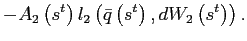 $\displaystyle -A_{2}\left( s^{t}\right) l_{2}\left( \bar{q}\left( s^{t}\right) ,dW_{2}\left( s^{t}\right) \right) .$