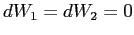 $ dW_{1}=dW_{2}=0$