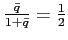 $ \frac{\bar{q}}{1+\bar{q}}=\frac{1}{2}$