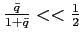 $ \frac{\bar {q}}{1+\bar{q}}<<\frac{1}{2}$