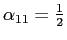 $ \alpha_{11}=\frac{1}{2}$