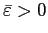 $ \bar{\varepsilon}>0$