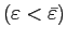$ \left( \varepsilon<\bar{\varepsilon}\right) $