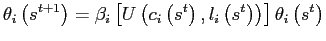 $\displaystyle \theta_{i}\left( s^{t+1}\right) =\beta_{i}\left[ U\left( c_{i}\left( s^{t}\right) ,l_{i}\left( s^{t}\right) \right) \right] \theta_{i}\left( s^{t}\right)$