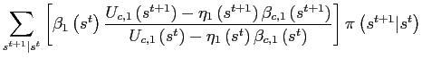 $\displaystyle \sum_{s^{t+1}\vert s^{t}}\left[ \beta_{1}\left( s^{t}\right) \frac {U_{c,1}\left( s^{t+1}\right) -\eta_{1}\left( s^{t+1}\right) \beta _{c,1}\left( s^{t+1}\right) }{U_{c,1}\left( s^{t}\right) -\eta_{1}\left( s^{t}\right) \beta_{c,1}\left( s^{t}\right) }\right] \pi\left( s^{t+1}\vert s^{t}\right)$