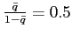 $ \frac{\bar{q}}{1-\bar{q}}=0.5$