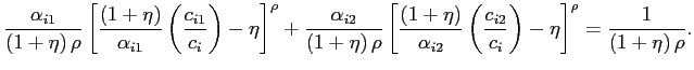 $\displaystyle \frac{\alpha_{i1}}{\left( 1+\eta\right) \rho}\left[ \frac{\left( 1+\eta\right) }{\alpha_{i1}}\left( \frac{c_{i1}}{c_{i}}\right) -\eta\right] ^{\rho}+\frac{\alpha_{i2}}{\left( 1+\eta\right) \rho}\left[ \frac{\left( 1+\eta\right) }{\alpha_{i2}}\left( \frac{c_{i2}}{c_{i} }\right) -\eta\right] ^{\rho}=\frac{1}{\left( 1+\eta\right) \rho}. $