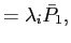 $\displaystyle =\lambda_{i}\bar{P}_{1},$