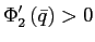 $\displaystyle \Phi_{2}^{\prime}\left( \bar{q}\right) >0$