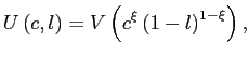 $\displaystyle U\left( c,l\right) =V\left( c^{\xi}\left( 1-l\right) ^{1-\xi}\right) , $