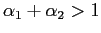 $ \alpha_{1}+\alpha_{2}>1$