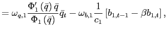 $\displaystyle =\omega_{q,1}\frac{\Phi_{1}^{\prime}\left( \bar{q}\right) \bar{q}}{\Phi_{1}\left( \bar{q}\right) }\bar{q}_{t}-\omega_{b,1}\frac {1}{c_{1}}\left[ b_{1,t-1}-\beta b_{1,t}\right] ,$