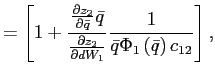 $\displaystyle =\left[ 1+\frac{\frac{\partial z_{2}}{\partial\bar{q}}\bar{q}} {\frac{\partial z_{2}}{\partial dW_{1}}}\frac{1}{\bar{q}\Phi_{1}\left( \bar{q}\right) c_{12}}\right] ,$