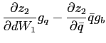 $\displaystyle \frac{\partial z_{2}}{\partial dW_{1}}g_{q}-\frac{\partial z_{2}}{\partial \bar{q}}\bar{q}g_{b}$