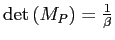 $ \det\left( M_{P}\right) =\frac{1}{\beta} $