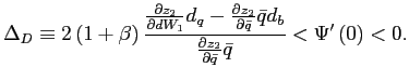 $\displaystyle \Delta_{D}\equiv2\left( 1+\beta\right) \frac{\frac{\partial z_{2}}{\partial dW_{1}}d_{q}-\frac{\partial z_{2}}{\partial\bar{q}}\bar{q}d_{b}} {\frac{\partial z_{2}}{\partial\bar{q}}\bar{q}}<\Psi^{\prime}\left( 0\right) <0. $